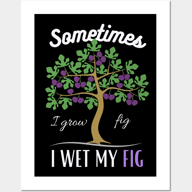 Sometime I wet my Fig Wall Art by CoolFuture